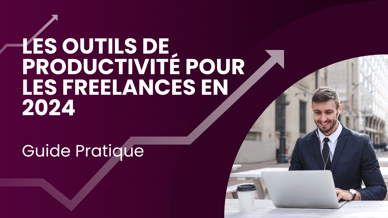 Top 10 des Outils de Productivité pour les Freelances en 2024 : Guide Pratique